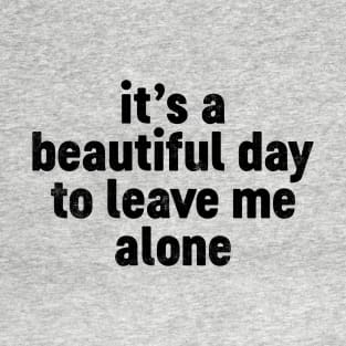 It's A Beautiful Day To Leave Me Alone (Black) Funny T-Shirt